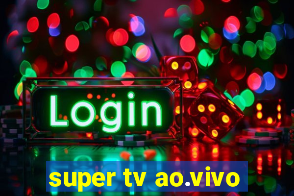 super tv ao.vivo